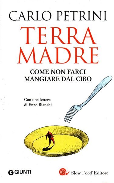 TERRA MADRE. Come non farci mangiare dal cibo