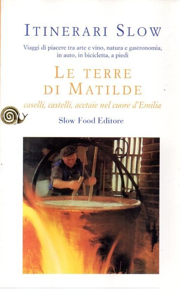 Le terre di Matilde. Caselli, castelli, acetaie nel cuore d'Emilia. …