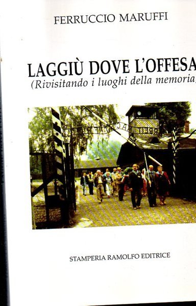 Laggiù dove l'offesa (Rivisitando i luoghi della memoria)