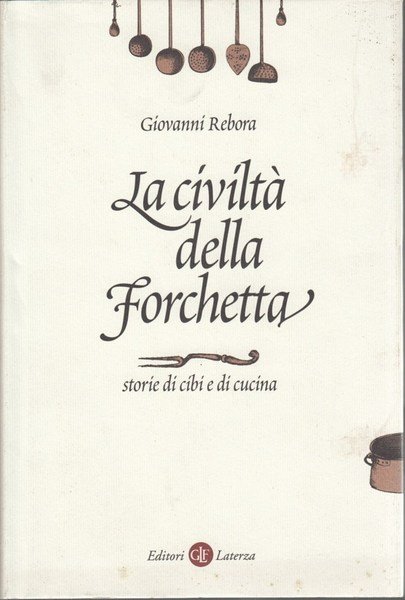 La civiltà della forchetta storie di cibi e di cucina