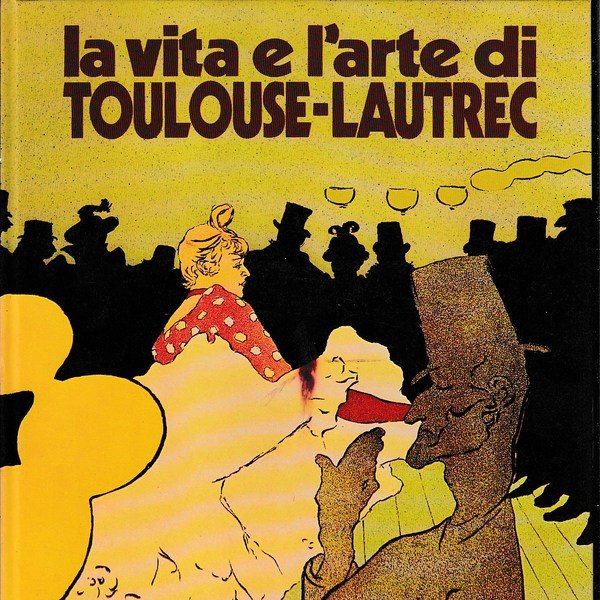 La vita e l'arte di Toulouse-Lautrec.