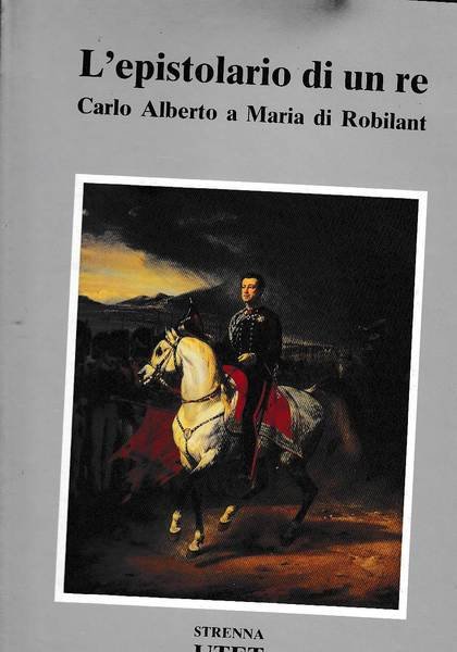 L'EPISTOLARIO DI UN RE: CARLO ALBERTO A MARIA DI ROBILANT …