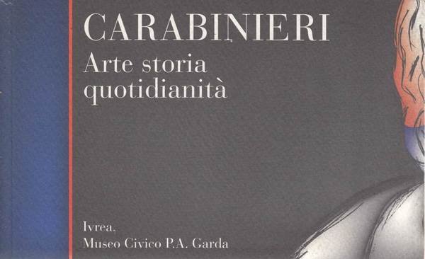 Carabinieri. Arte storia quotidianità