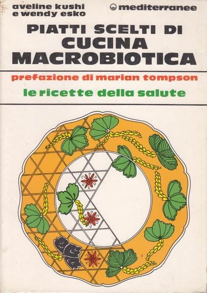 Piatti scelti di cucina macrobiotica. Le ricette della salute