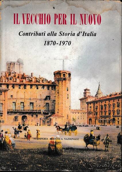 IL VECCHIO PER IL NUOVO - contributi alla storia d'Italia …