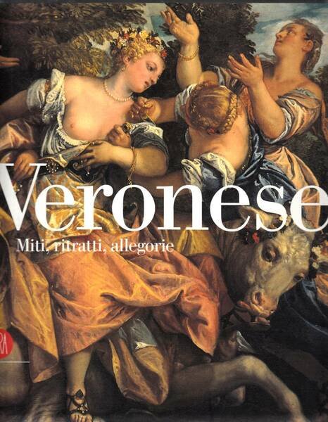 Veronese. Miti, ritratti, allegorie