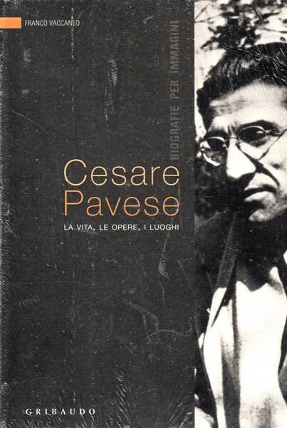 Cesare Pavese. La vita, le opere, i luoghi