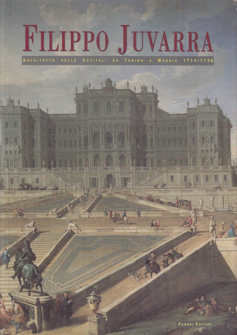 Filippo Juvarra Architetto delle capitali da Torino a Madrid 1714-1736
