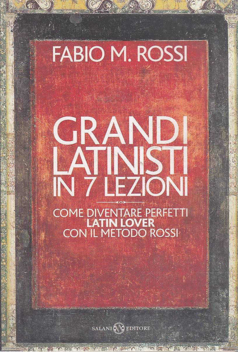 Grandi latinisti in 7 lezioni. Come diventare perfetti latin lover …