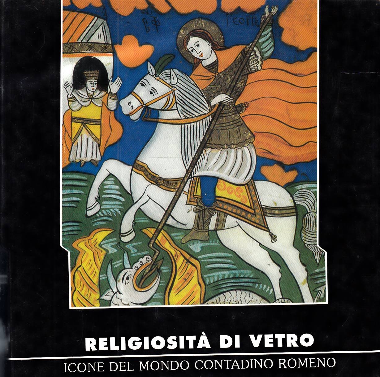 RELIGIOSITA' DI VETRO - ICONE DEL MONDO CONTADINO ROMENO