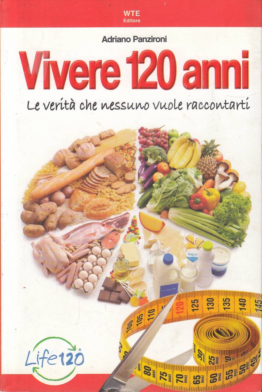 Vivere 120 anni. Le verità che nessuno vuole raccontarti