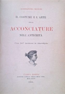 Il costume e l'arte delle acconciature nell'antichità. Con 147 incisioni …