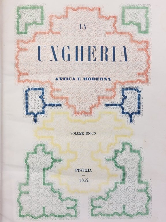 La Ungheria antica e moderna. Sua storia, arti, letteratura, monumenti.