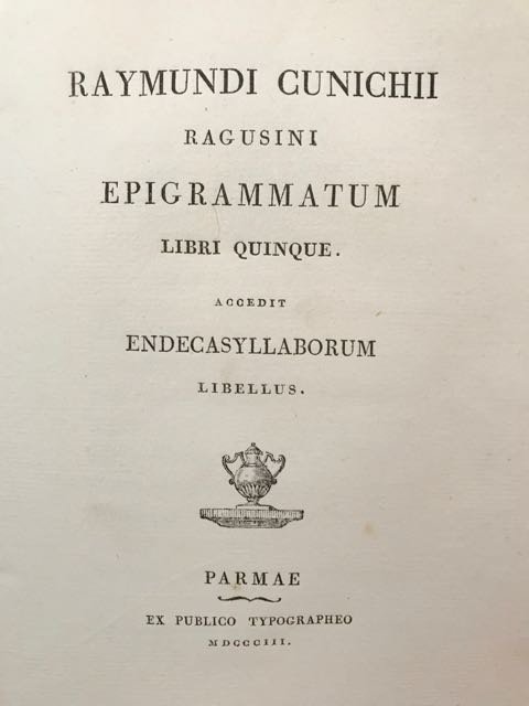 Raymundi Cunichii ragusini Epigrammatum libri quinque. Accedit endecasyllaborum libellus.