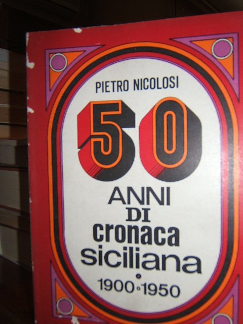 50 ANNI DI CRONACA SICILIANA 1900-1950.