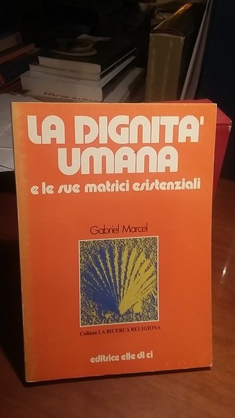 LA DIGNITA' UMANA E LE SUE MATRICE ESISTENZIALI.