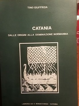 CATANIA DALLE ORIGINI ALLA DOMINAZIONE NORMANNA. VOL. 1 DALLA DOMINAZIONE …