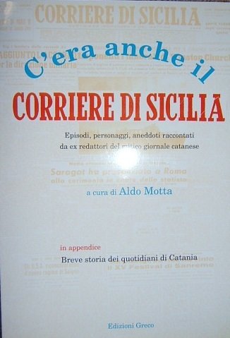 C'ERA ANCHE IL CORRIERE DI SICILIA. EPISODI, PERSONAGGI, ANEDDOTI RACCONTATI …