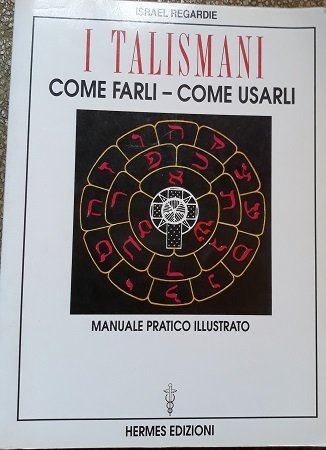 I TALISMANI COME FARLI - COME USARLI. MANUALE PRATICO ILLUSTRATO.