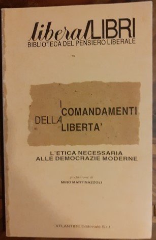 I COMANDAMENTI DELLA LIBERTA' L'ETICA NECESSARIA ALLE DEMOCRAZIE MODERNE