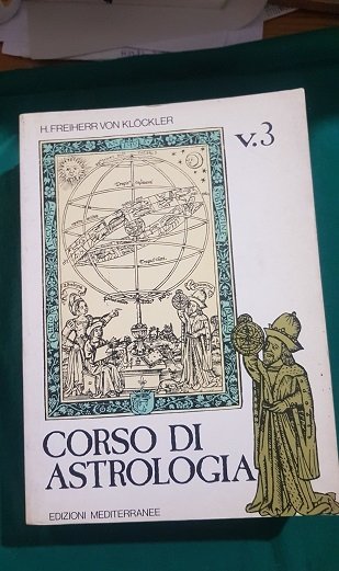 CORSO DI ASTROLOGIA OROSCOPO SOLARE, TRANSITI E CONFIGURAZIONI ATTUALI, PRATICA, PORTATA E LIMITI DELLA PROGNOSI ASTROLOGICA VOLUME TERZO