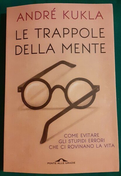 LE TRAPPOLE DELLA MENTE COME EVITARE GLI STUPIDI ERRORI CHE …