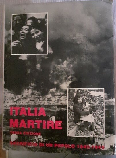 ITALIA MARTIRE SACRIFICIO DI UN POPOLO 1940 - 1945 TERZA …