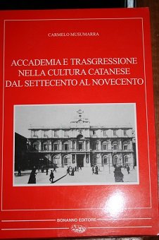 ACCADEMIA E TRASGRESSIONE NELLA CULTURA CATANESE DAL SETTECENTO AL NOVECENTO