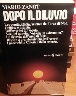 DOPO IL DILUVIO. LEGGENDA, STORIA, SCIENZA DELL'ARCA DI NOE'.