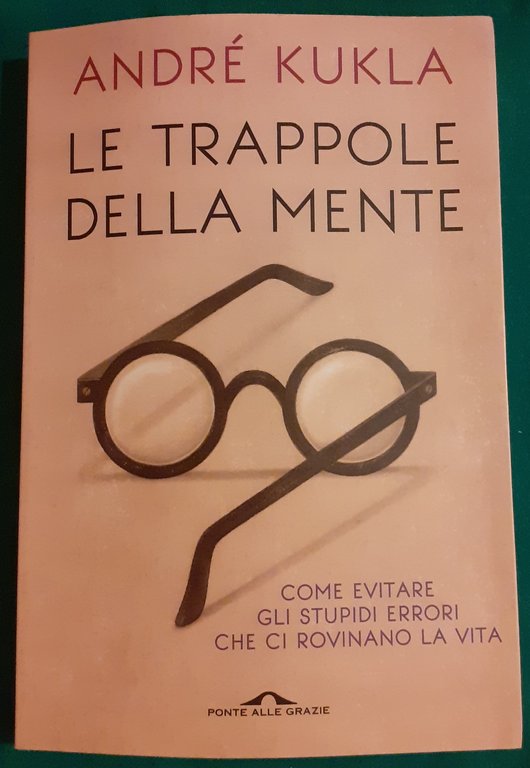 LE TRAPPOLE DELLA MENTE COME EVITARE GLI STUPIDI ERRORI CHE …