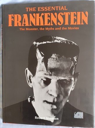THE ESSENTIAL FRANKENSTEIN. THE MONSTER, THE MYTHS AND THE MOVIES