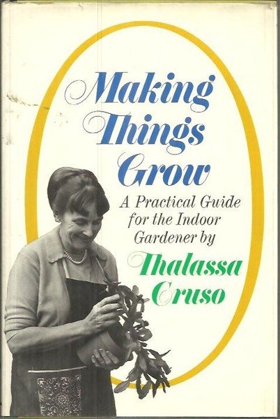 MAKING THINGS GROW. A PRACTICAL GUIDE FOR THE INDOOR GARDENER.