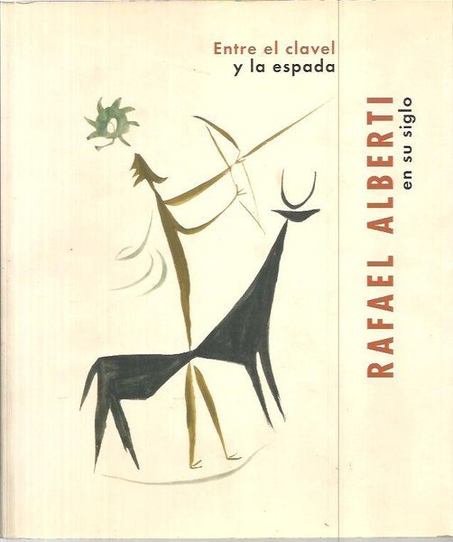 ENTRE EL CLAVEL Y LA ESPADA. RAFAEL ALBERTI EN SU …