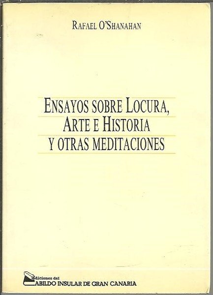 ENSAYOS SOBRE LA LOCURA, ARTE E HISTORIA Y OTRAS MEDITACIONES.