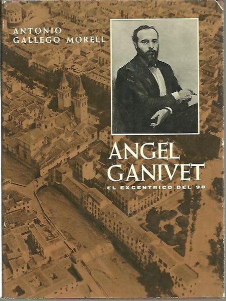 ANGEL GANIVET. EL EXCENTRICO DEL 98.