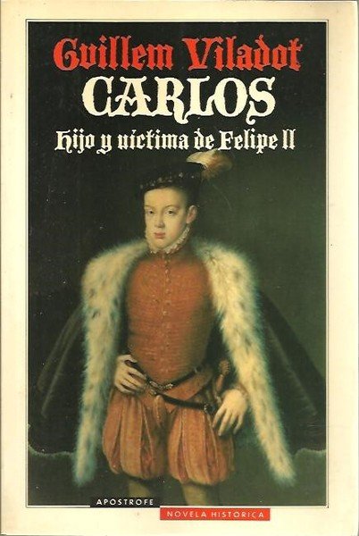 CARLOS. HIJO Y VICTIMA DE FELIPE II.