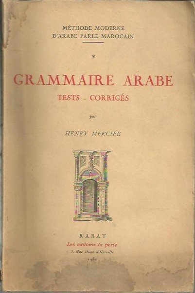 METHODE MODERNE D'ARABE PARLE MAROCAIN. I. GRAMMAIRE ARABE. TESTS. CORRIGENS.