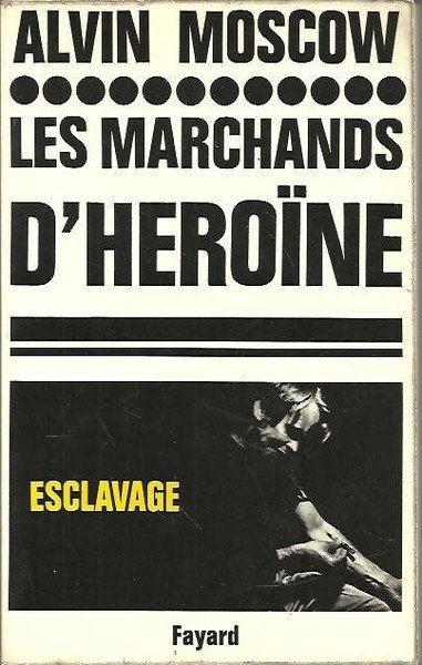 LES MARCHANDS D'HEROINE. LES DESSOUS DU TRAFIC DE LA DROGUE.