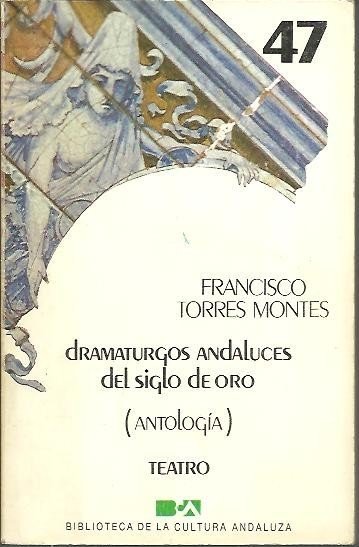 DRAMATURGOS ANDALUCES DEL SIGLO DE ORO. (ANTOLOGIA). TEATRO.