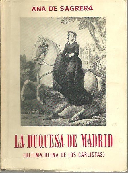 LA DUQUESA DE MADRID (ULTIMA REINA DE LOS CARLISTAS).