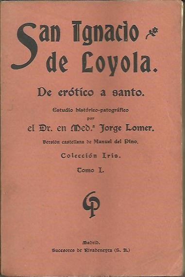SAN IGNACIO DE LOYOLA, DE EROTICO A SANTO. ESTUDIO HISTORICO-PATOGRAFICO. …