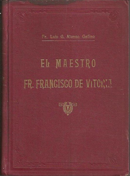 EL MAESTRO FR. FRANCISCO DE VITORIA. SU VIDA, SU DOCTRINA …