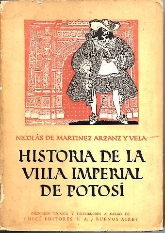 HISTORIA DE LA VILLA IMPERIAL DE POTOSI (MDXLV-MDLXXVII). RIQUEZAS INCOMPARABLES …