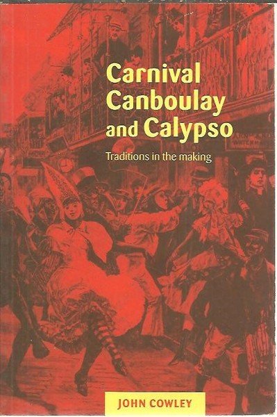 CARNIVAL, CANBOULAY AND CALYPSO. TRADITIONS IN THE MAKING.