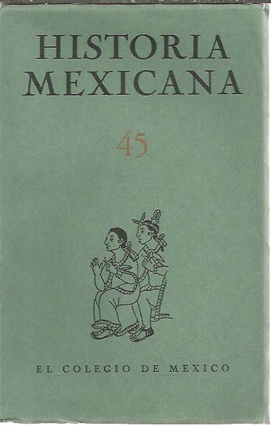 HISTORIA MEXICANA. 45. VOL. XII. JULIO - SEPTIEMBRE. NUM. 1.