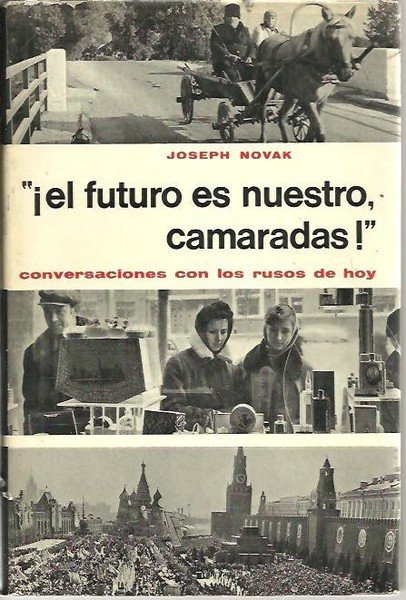 ¡EL FUTURO ES NUESTRO, CAMARADAS!. CONVERSACIONES CON LOS RUSOS DE …