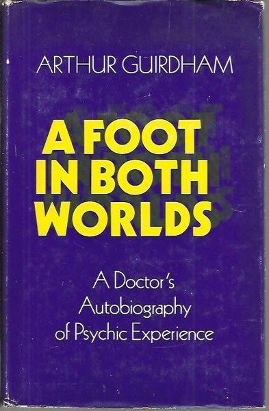 A FOOT IN BOTH WORLDS. A DOCTOR'S AUTOBIOGRAPHY OF PSYCHIC …