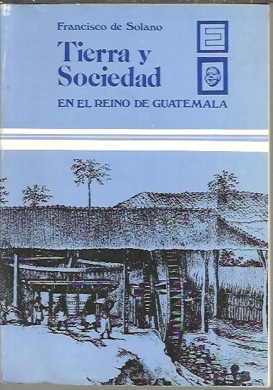 TIERRA Y SOCIEDAD EN EL REINO DE GUATEMALA.