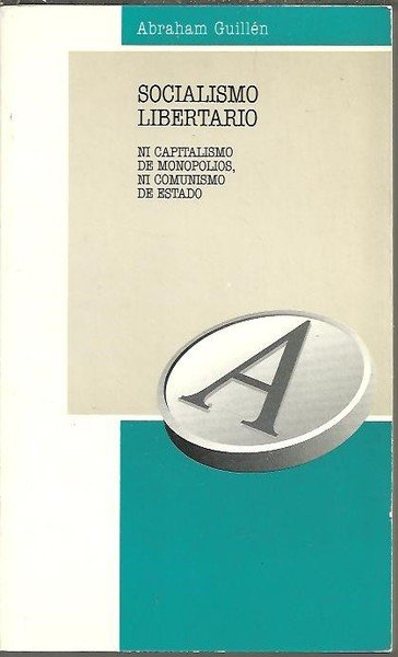 SOCIALISMO LIBERTARIO. NI CAPITALISMO DE MONOPOLIO, NI CONSUMISMO DE ESTADO.