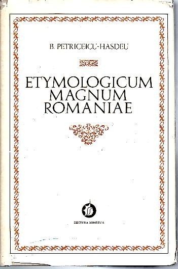 ETYMOLOGICUM MAGNUM ROMANIAE. DICTIONARUL LIMBEI ISTORICE SI POPORANE A ROMANILOR. …